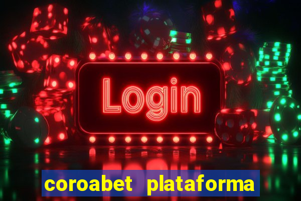 coroabet plataforma de jogos